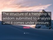 “The structure of a friendship is seldom submitted to analysis until it comes under pressure"